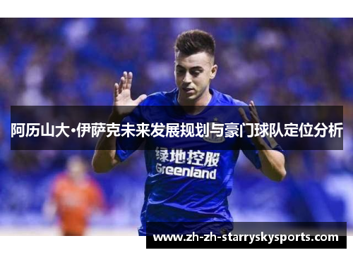阿历山大·伊萨克未来发展规划与豪门球队定位分析
