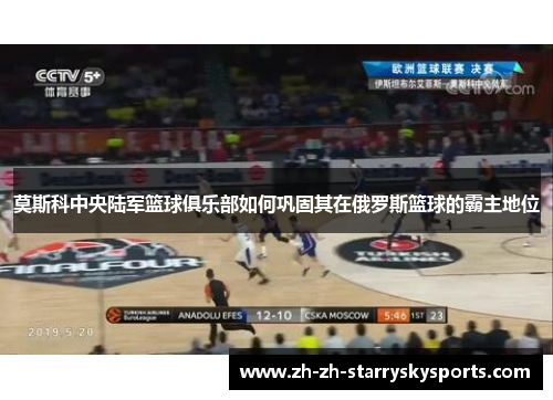 莫斯科中央陆军篮球俱乐部如何巩固其在俄罗斯篮球的霸主地位 莫斯科中央陆军篮球俱乐部如何巩固其在俄罗斯篮球的霸主地位